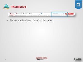 Interakzioa 
• 
Gai eta erabiltzaileak bilatzeko bilatzailea 
 