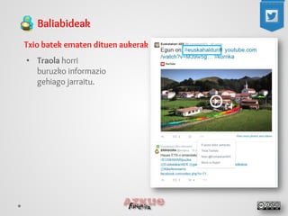 Baliabideak 
Txio batek ematen dituen aukerak 
• 
Traola horri buruzko informazio gehiago jarraitu.  