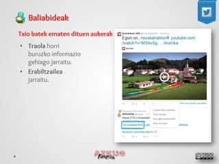 Baliabideak 
Txio batek ematen dituen aukerak 
• 
Traola horri buruzko informazio gehiago jarraitu. 
• 
Erabiltzailea jarraitu.  