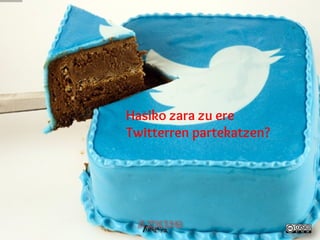 Hasiko zara zu ere Twitterren partekatzen?  