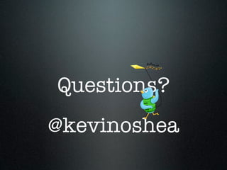 Questions?
@kevinoshea
 