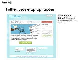 Twitter: usos e apropriações
                               What are you
                               doing? O que você
                               está fazendo? [até julho
                               de 2009]
 