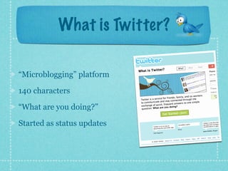 What is Twitter?

“Microblogging” platform

140 characters

“What are you doing?”

Started as status updates
 