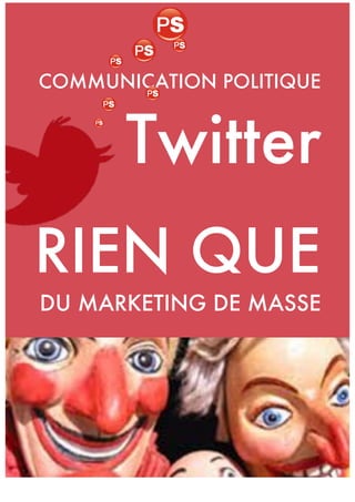 COMMUNICATION POLITIQUE

Twitter
RIEN QUE
DU MARKETING DE MASSE

 