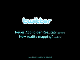 Neues Abbild der Realität?  (german) New reality mapping?  (english) Peter Schink - re:publica '08 - 02/04/08 