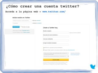¿Cómo crear una cuenta twitter?
Acceda a la página web » www.twitter.com/
 
 