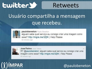 RetweetsUsuário compartilha a mensagem que recebeu.@paulobeneton