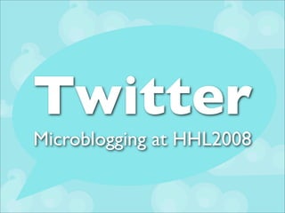 Twitter
Microblogging at HHL2008
 