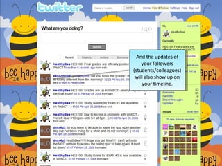 And the updates of your followers (students/colleagues) will also show up on your timeline.