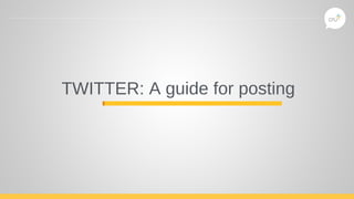 TWITTER: A guide for posting
 