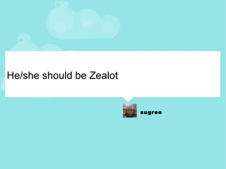 He/she should be Zealot 