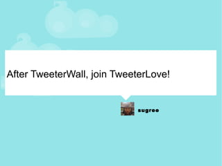 After TweeterWall, join TweeterLove! 