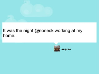 It was the night @noneck working at my home. 