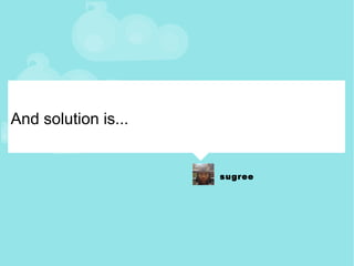 And solution is... 
