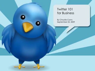 Twitter 101for Business By Chrystie Corns September 23, 2009   