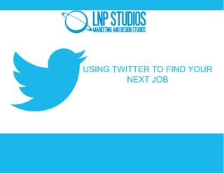 USING TWITTER TO FIND YOUR
NEXT JOB
 