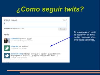 ¿Como seguir twits? Si te colocas en Inicio te aparecen los twits de las personas a las que estas siguiendo. 