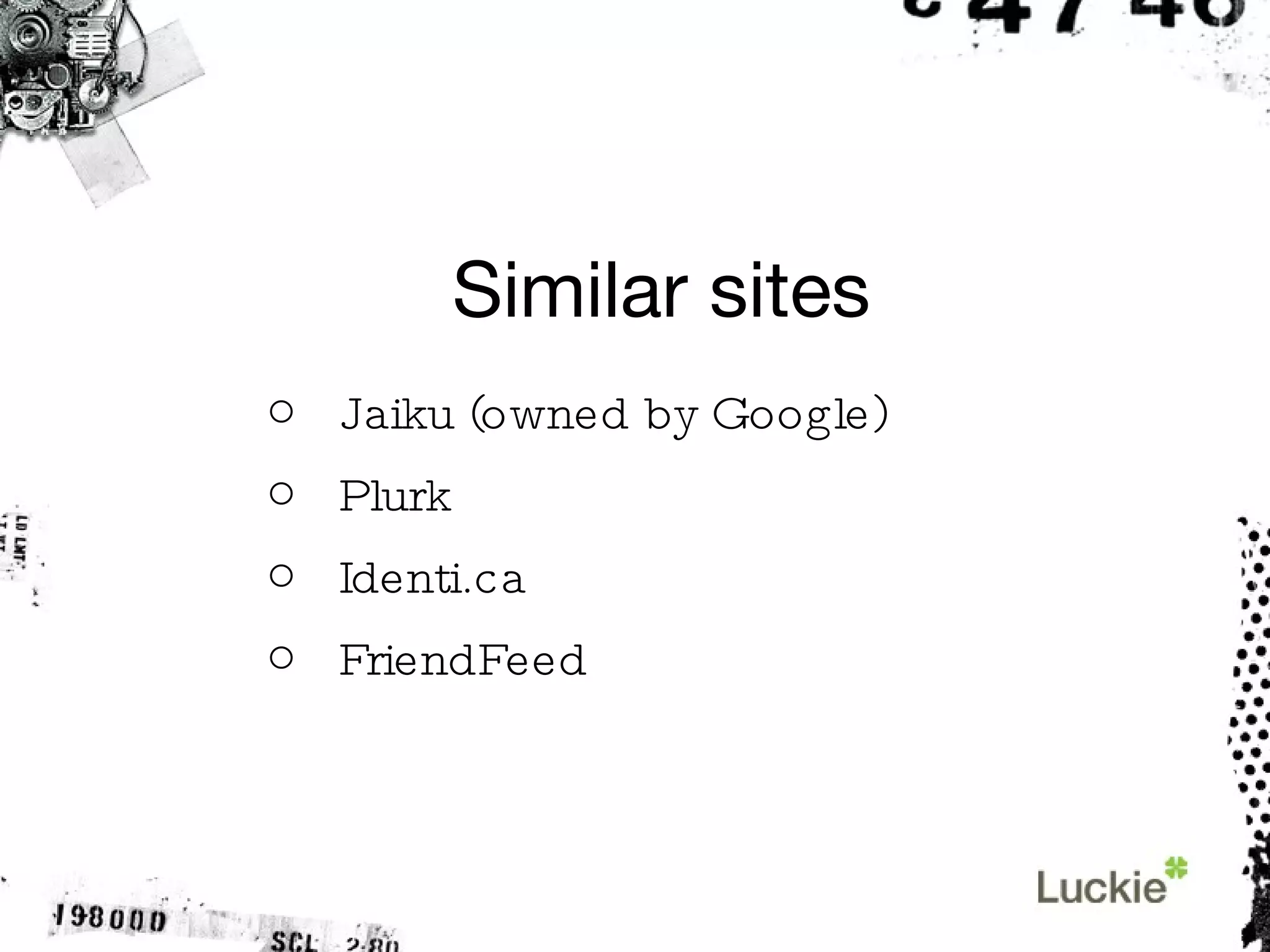 Similar sites Jaiku (owned by Google) Plurk Identi.ca FriendFeed 