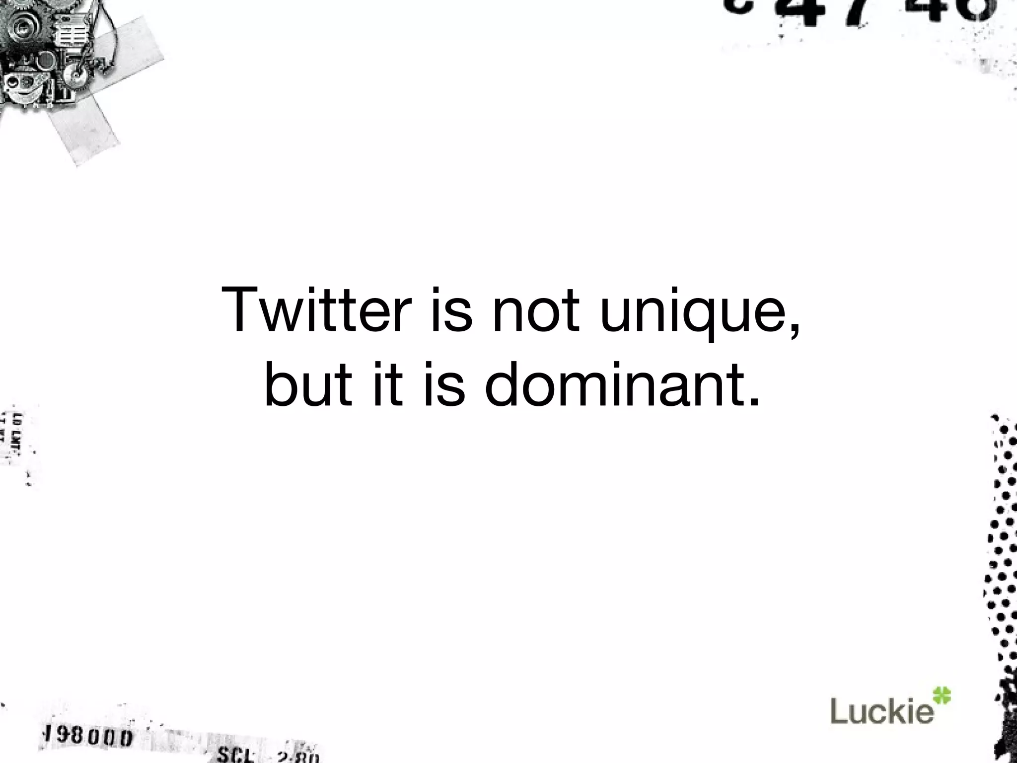Twitter is not unique, but it is dominant. 