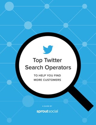 A GUIDE BY
Top Twitter
Search Operators
TO HELP YOU FIND
MORE CUSTOMERS
 