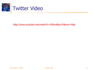 Twitter Video June 7, 2009 Twitter Talk http://www.youtube.com/watch?v=OSHvikBuv3Y&eurl=http://dotdolfin.com/twitter/twitter-on-video/   