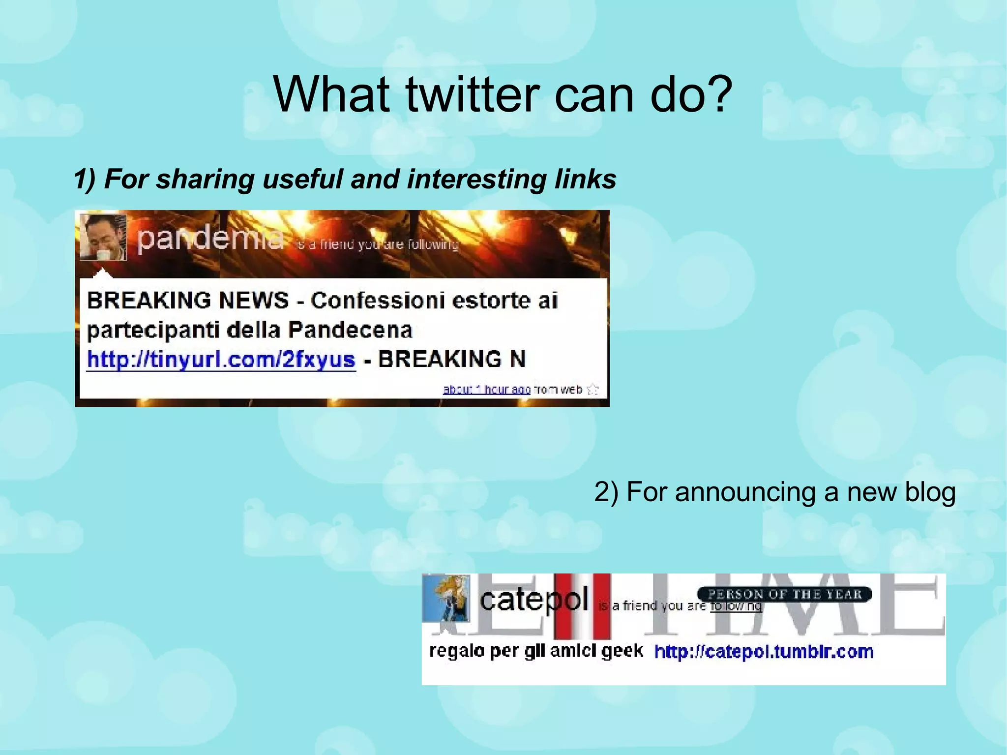 What twitter can do? 1) For sharing useful and interesting links 2) For announcing a new blog 