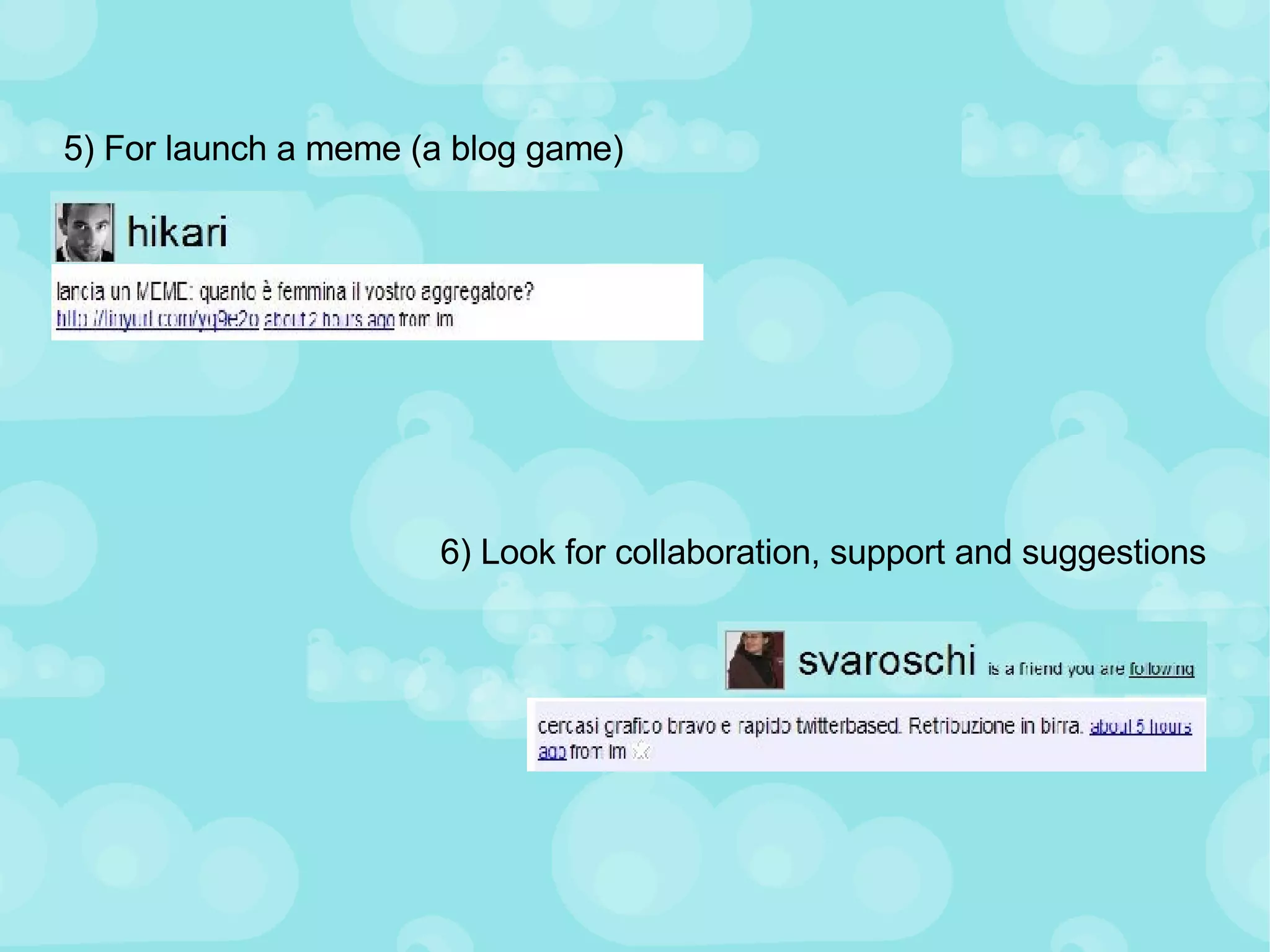 5) For launch a meme (a blog game) 6) Look for collaboration, support and suggestions 