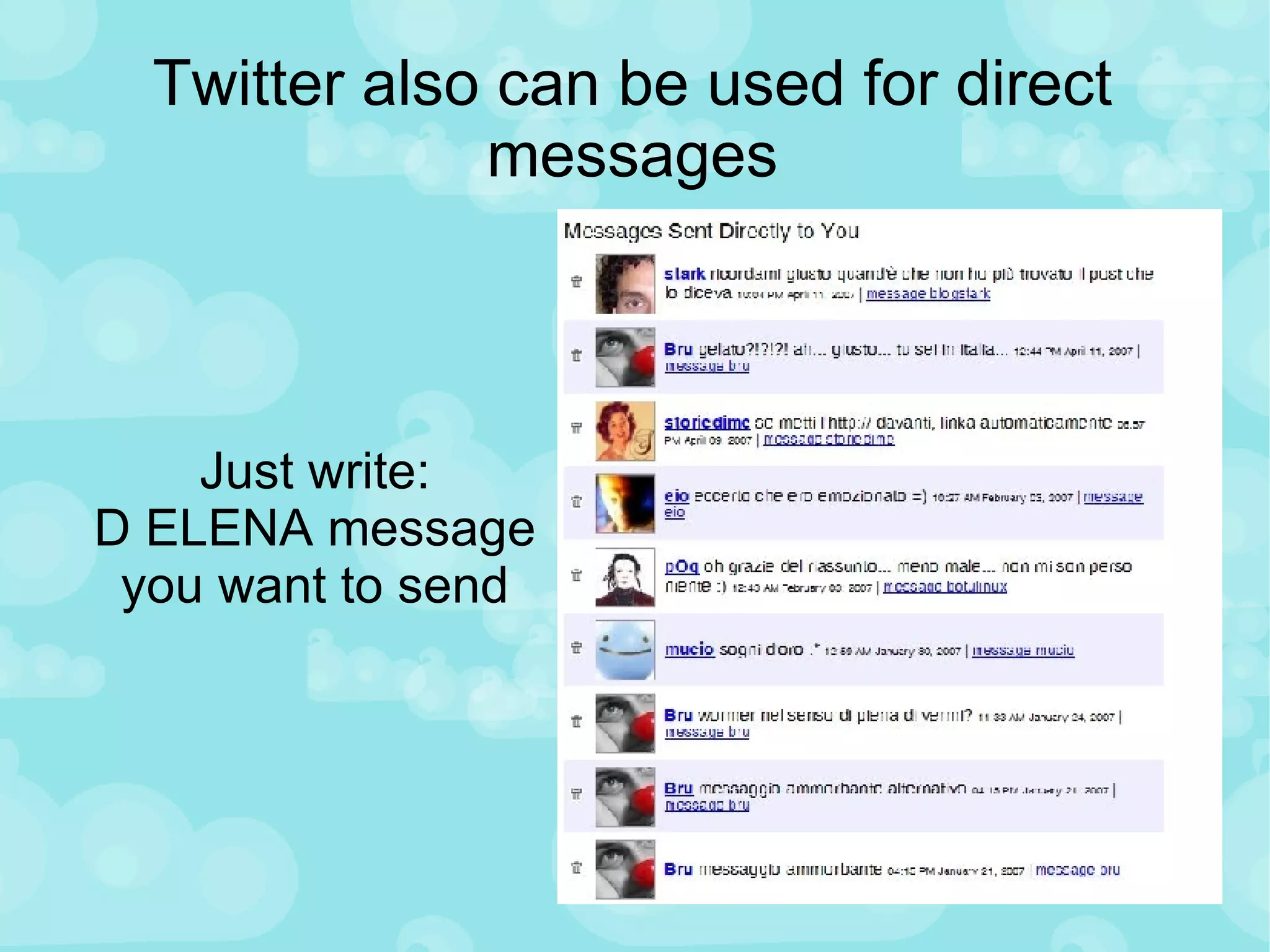 Twitter also can be used for direct messages Just write: D ELENA message you want to send 