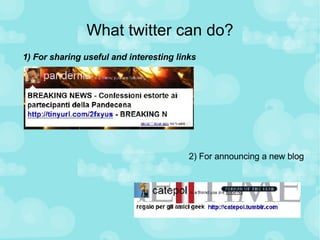 What twitter can do? 1) For sharing useful and interesting links 2) For announcing a new blog 
