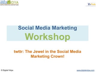 Social Media Marketing
                       Workshop
                  twttr: The Jewel in the Social Media
                           Marketing Crown!


© Digital Vidya                                    www.digitalvidya.com
 