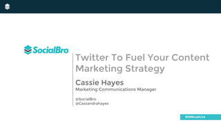 Cassie Hayes
Marketing Communications Manager
@SocialBro
@Cassandrahayes
Twitter To Fuel Your Content
Marketing Strategy
#SEMrushLive
 