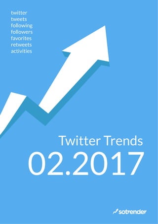 Twitter Trends
02.2017
twitter
tweets
following
followers
favorites
retweets
activities
 