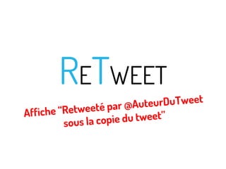 RETWEET

teurDuTweet
eeté par @Au
Affiche “Retw
pie du tweet”
sous la co

 