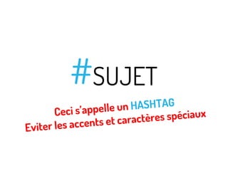 #SUJET
Eviter

un HASHTAG
Ceci s’appelle
res spéciaux
nts et caractè
les acce

 