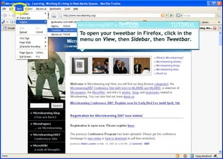 To open your tweetbar in Firefox, click in the
menu on View, then Sidebar, then Tweetbar.