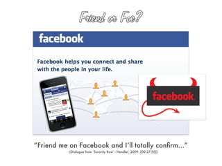 “Friend me on Facebook and I’ll totally conﬁrm...”
           (Dialogue from ‘Sorority Row’ - Hendler, 2009: [00:27:50])
 