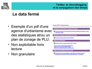 Twitter, le microblogging  et la conjugaison des temps Le data fermé Exemple d'un pdf d'une agence d'urbanisme avec des statistiques et/ou un plan de zonage de PLU. Non exploitable hors lecture Non granulaire 