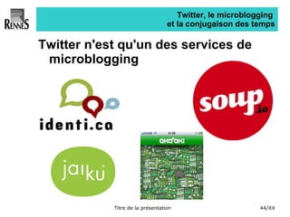 Twitter, le microblogging  et la conjugaison des temps <ul><li>Twitter n'est qu'un des services de microblogging </li></ul>