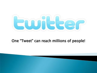 One “Tweet” can reach millions of people! 