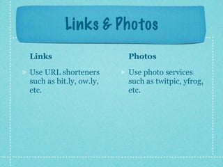 Links & Photos
Links                    Photos

Use URL shorteners       Use photo services
such as bit.ly, ow.ly,   such as twitpic, yfrog,
etc.                     etc.
 