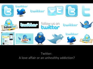 Twitter: a love affair or  You know when you’re addicted to Twitter when... Twitter:  A love affair or an unhealthy addiction? 