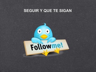 SEGUIR Y QUE TE SIGAN
 
