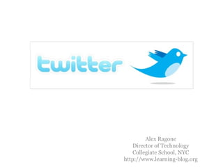 Alex Ragone Director of Technology Collegiate School, NYC http://www.learning-blog.org 