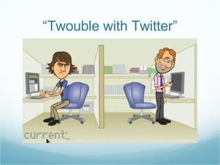 “ Twouble with Twitter” 