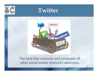 Twitter




The bird that connects and promotes all
other social media channels/ networks.
                                          21
 