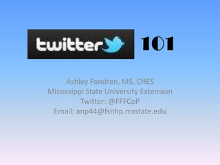 101 Ashley Fondren, MS, CHES Mississippi State University Extension Twitter: @FFFCoP Email: anp44@fsnhp.msstate.edu 