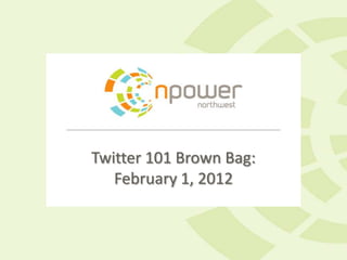 Twitter 101 Brown Bag:
   February 1, 2012
 