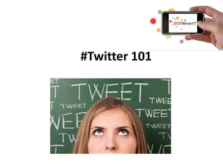 #Twitter 101




   © SO! What? SOcial
  www.sowhatsocial.com
 