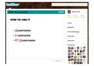 HOW TO USE IT



 • @username
 • d username
 • RT @username
 
