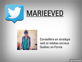 MARIEEVED

Conseillère en stratégie
web et médias sociaux
Québec en Forme

@marieeved

 